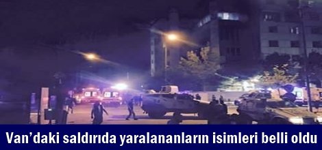 Van’daki saldırıda yaralananların isimleri belli oldu
