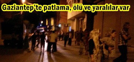 Gaziantep’te patlama, ölü ve yaralılar var
