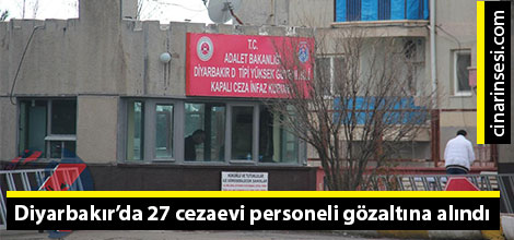Diyarbakır’da 27 cezaevi personeli gözaltına alındı
