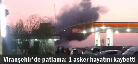 Viranşehir'de patlama: 1 asker hayatını kaybetti