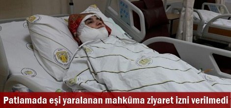 Patlamada eşi yaralanan mahkûma ziyaret izni verilmedi