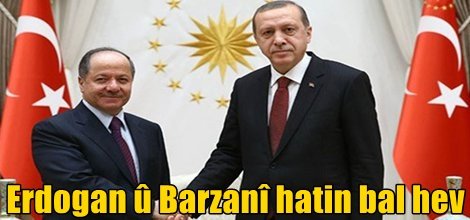 Erdogan û Barzanî hatin bal hev