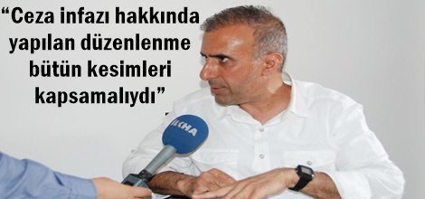 Ceza infazı hakkında yapılan düzenlenme bütün kesimleri kapsamalıydı