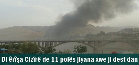 Di êrîşa Cizîrê de 11 polês jiyana xwe ji dest dan