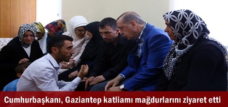 Cumhurbaşkanı, Gaziantep katliamı mağdurlarını ziyaret etti