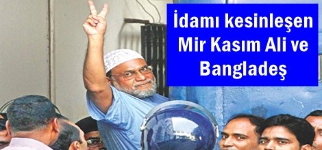 İdamı kesinleşen Mir Kasım Ali ve Bangladeş