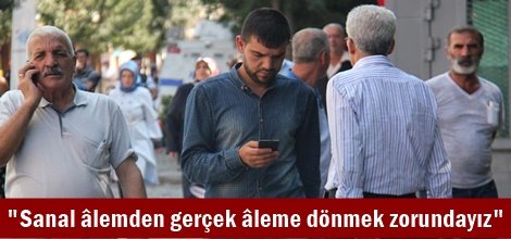 "Sanal âlemden gerçek âleme dönmek zorundayız"