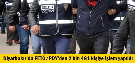 Diyarbakır’da FETÖ/PDY’den 2 bin 481 kişiye işlem yapıldı