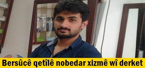 Bersûcê qetîlê nobedar xizmê wî derket