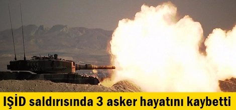 IŞİD saldırısında 3 asker hayatını kaybetti