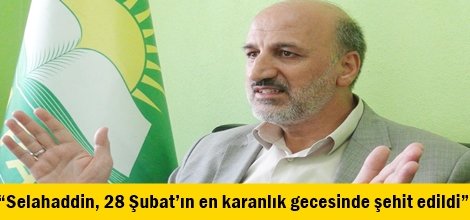 “Selahaddin, 28 Şubat’ın en karanlık gecesinde şehit edildi”