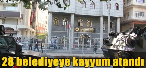 28 belediyeye kayyum atandı