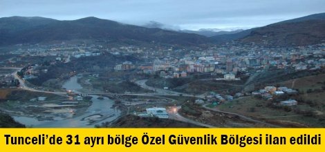 Tunceli’de 31 ayrı bölge Özel Güvenlik Bölgesi ilan edildi