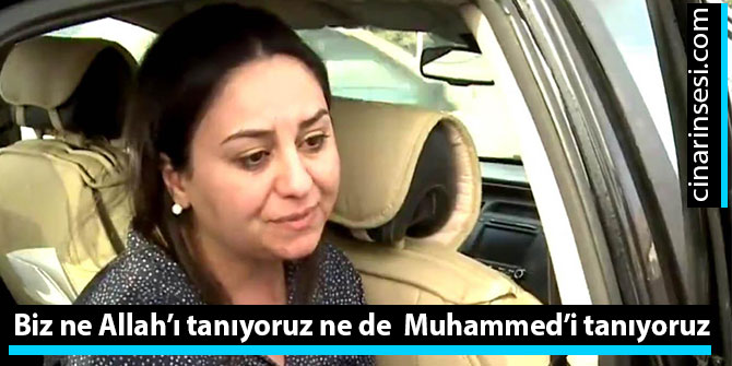 Biz ne Allah’ı tanıyoruz ne de  Muhammed’i tanıyoruz