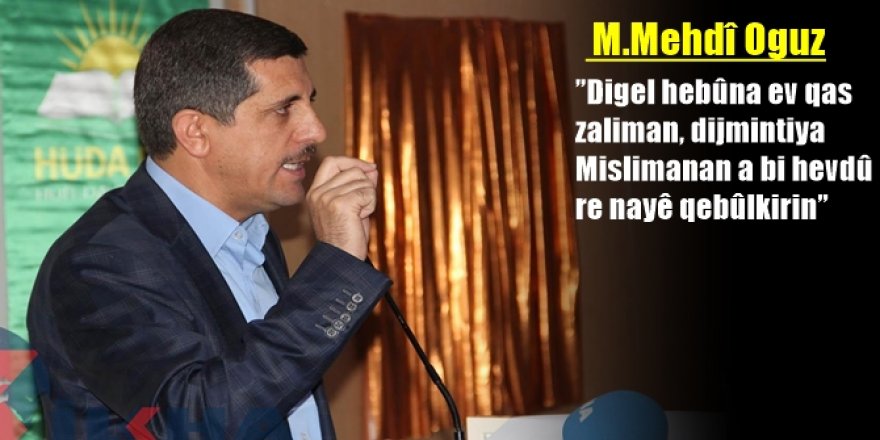 ”Digel hebûna ev qas zaliman, dijmintiya Mislimanan a bi hevdû re nayê qebûlkirin”