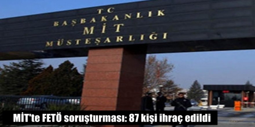 MİT'te FETÖ soruşturması: 87 kişi ihraç edildi