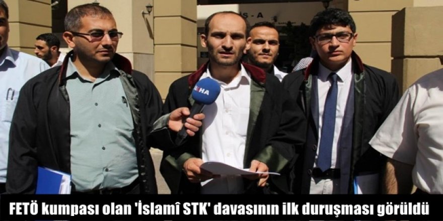 FETÖ kumpası olan 'İslamî STK' davasının ilk duruşması görüldü