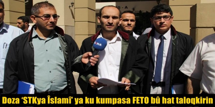 Doza ‘STKya Îslamî’ ya ku kumpasa FETO bû hat taloqkirin