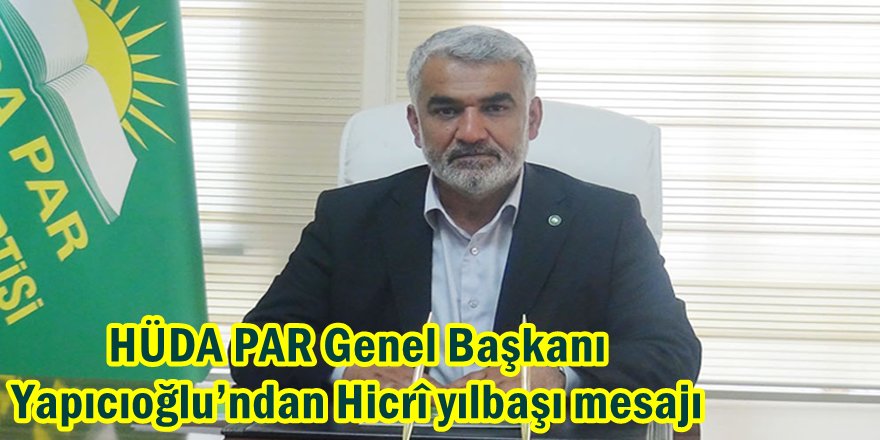 HÜDA PAR Genel Başkanı Yapıcıoğlu’ndan Hicrî yılbaşı mesajı