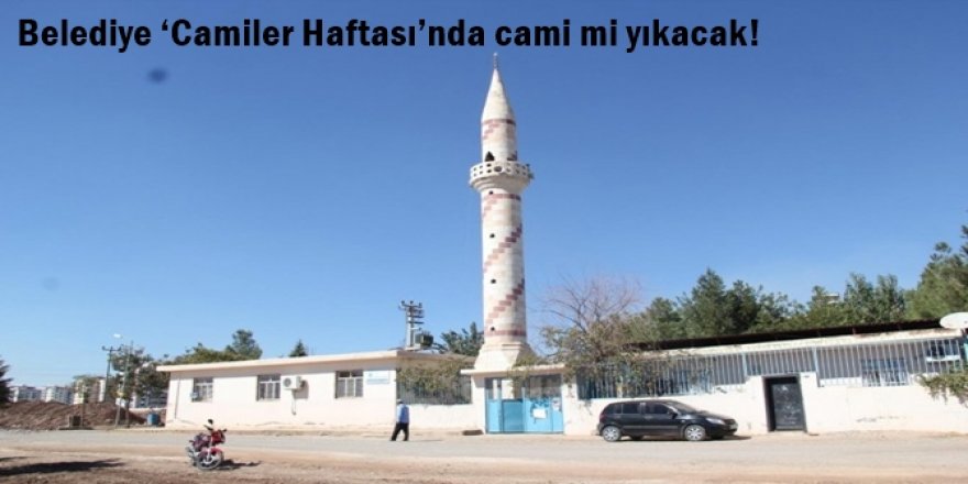 Diyarbakır'da belediye Camiler Haftasında cami mi yıkacak!