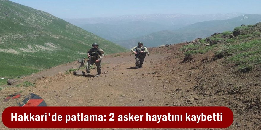 Yüksekova'da patlama: 2 asker hayatını kaybetti