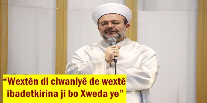 “Wextên di ciwaniyê de wextê îbadetkirina ji bo Xweda ye”