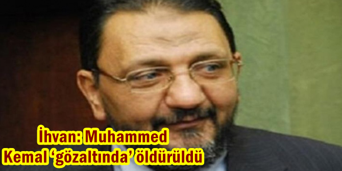 İhvan: Muhammed Kemal ‘gözaltında’  öldürüldü