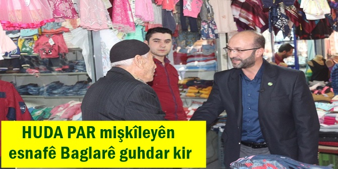 HUDA PAR mişkîleyên esnafê Baglarê guhdar kir