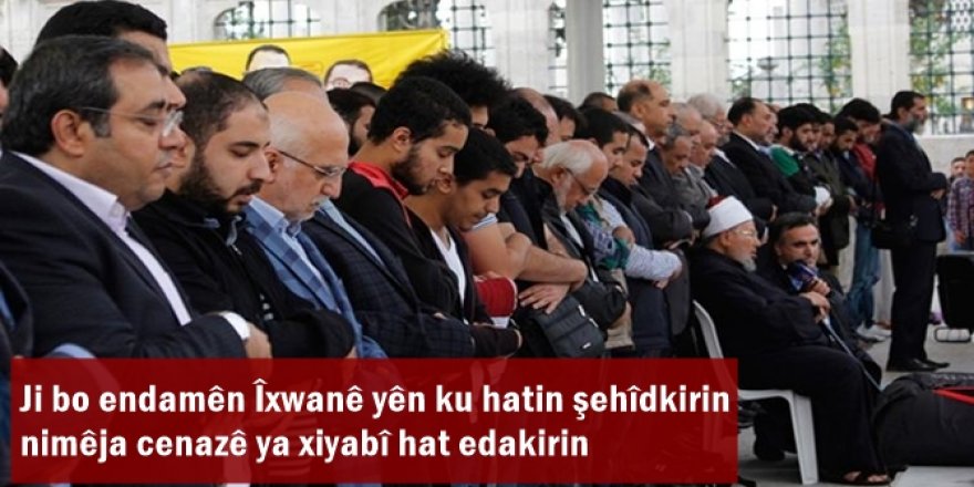 Ji bo endamên Îxwanê yên ku hatin şehîdkirin nimêja cenazê ya xiyabî hat edakirin