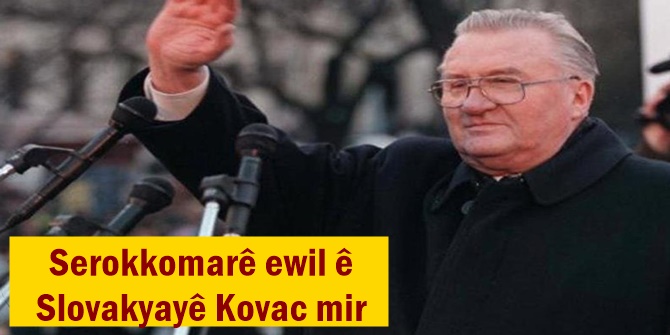 Serokkomarê ewil ê Slovakyayê Kovac mir