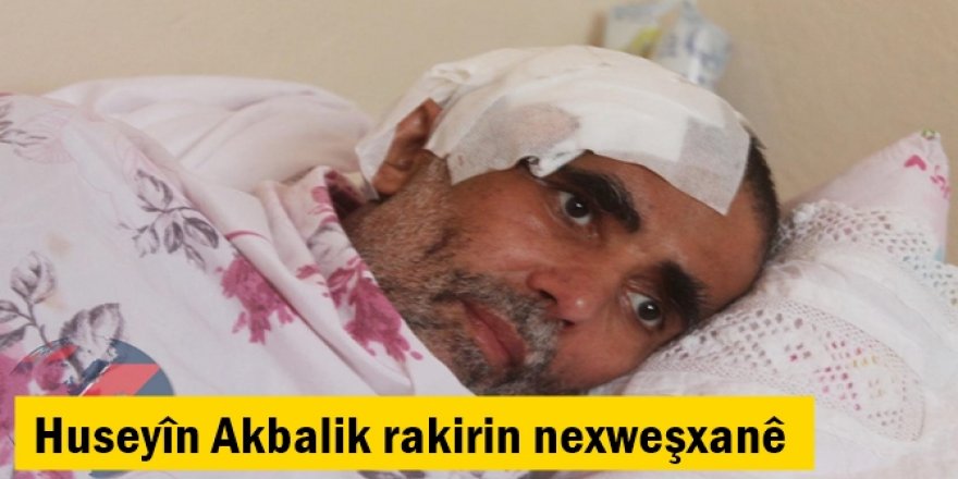 Huseyîn Akbalik rakirin nexweşxanê