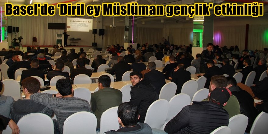 Basel'de ‘Diril ey Müslüman gençlik' etkinliği