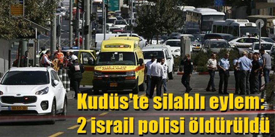 Kudüs'te silahlı eylem: 2 israil polisi öldürüldü