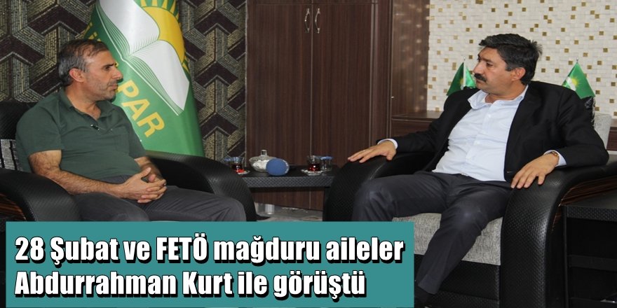 28 Şubat ve FETÖ mağduru aileler Abdurrahman Kurt ile görüştü