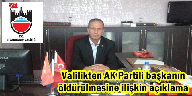 Valilikten AK Partili başkanın öldürülmesine ilişkin açıklama