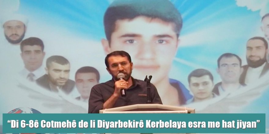 “Di 6-8ê Cotmehê de li Diyarbekirê Kerbelaya esra me hat jiyan”
