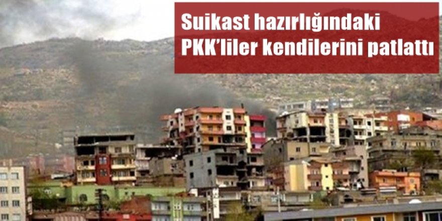 Cizre'de suikast hazırlığındaki PKK’liler kendilerini patlattı