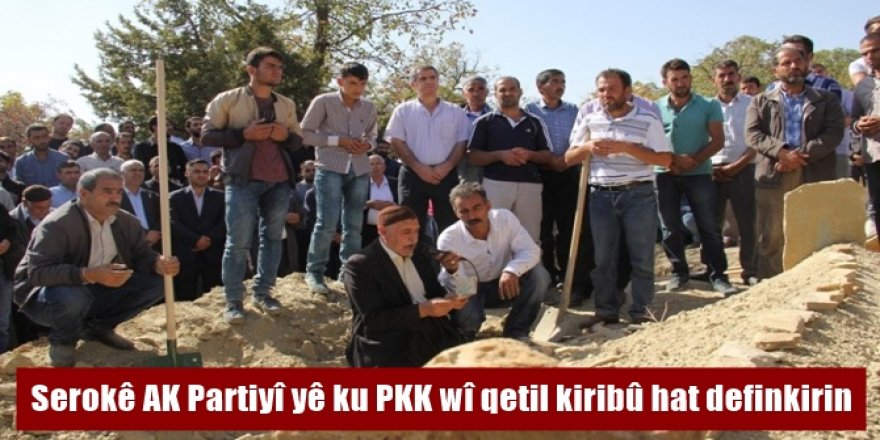 Serokê AK Partiyî yê ku PKK wî qetil kiribû hat definkirin