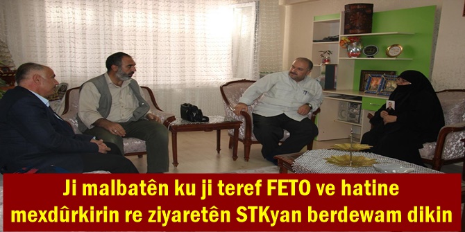 Ji malbatên ku ji teref FETO ve hatine mexdûrkirin re ziyaretên STKyan berdewam dikin