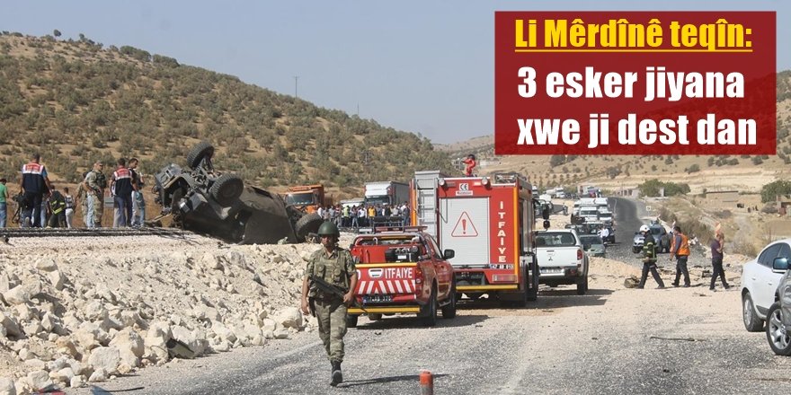 Li Mêrdînê teqîn: 3 esker jiyana xwe ji dest dan