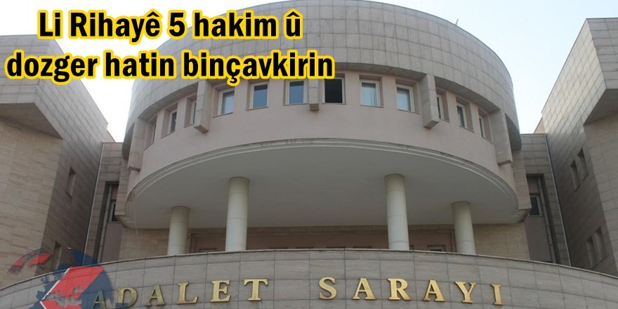 Li Rihayê 5 hakim û dozger hatin binçavkirin