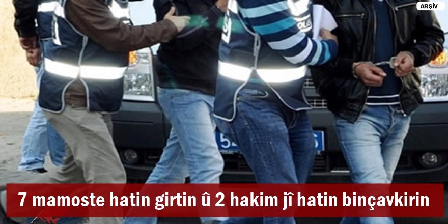 7 mamoste hatin girtin û 2 hakim jî hatin binçavkirin