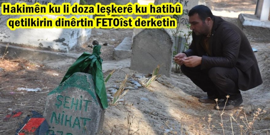 Hakimên ku li doza leşkerê ku hatibû qetilkirin dinêrtin FETOîst derketin