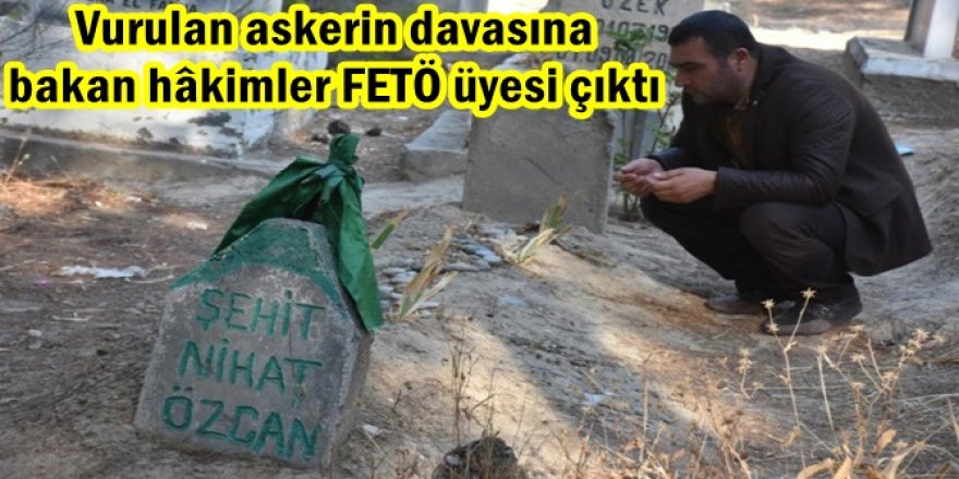 Vurulan askerin davasına bakan hâkimler FETÖ üyesi çıktı