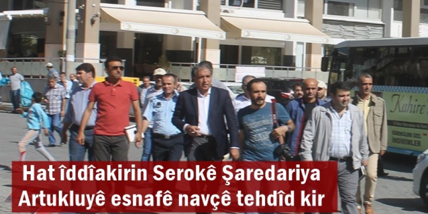 Hat îddîakirin Serokê Şaredariya Artukluyê esnafê navçê tehdîd kir