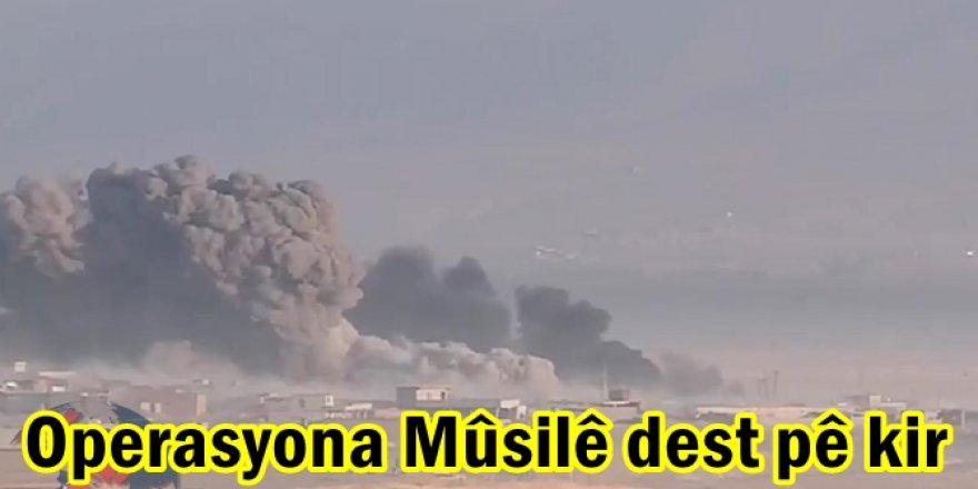 Operasyona Mûsilê dest pê kir