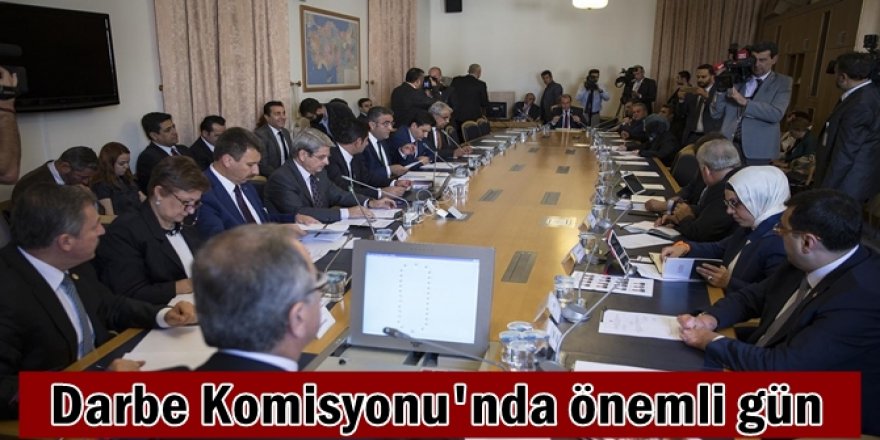 Darbe Komisyonu'nda önemli gün