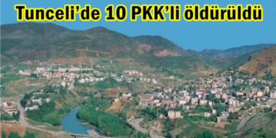 Tunceli’de 10 PKK’li öldürüldü