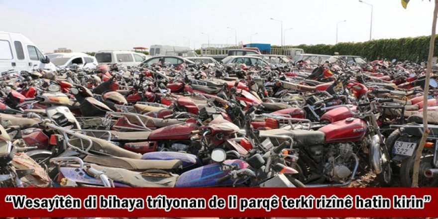 Wesayîtên di bihaya trîlyonan de li parqê terkî rizînê hatin kirin