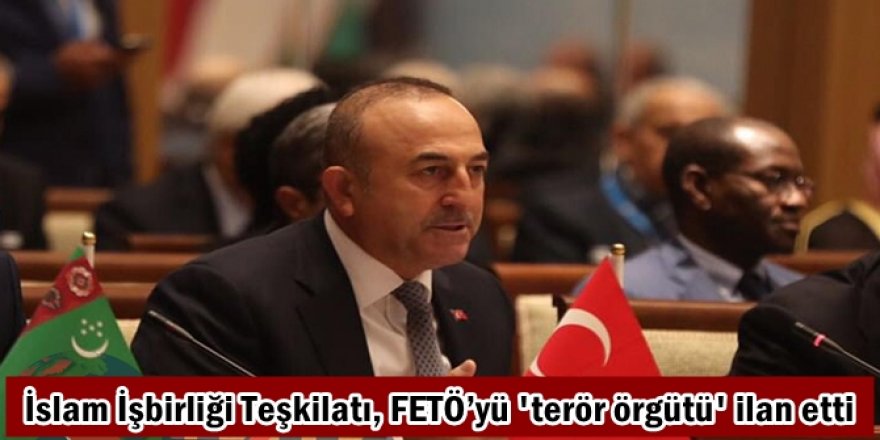 İslam İşbirliği Teşkilatı, FETÖ’yü 'terör örgütü' ilan etti